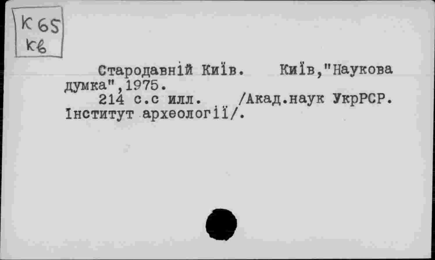 ﻿Стародавній Київ. Київ,’’Наукова думка”,1975.
214 с.с илл. . /Акад.наук УкрРСР. Інститут археології/.